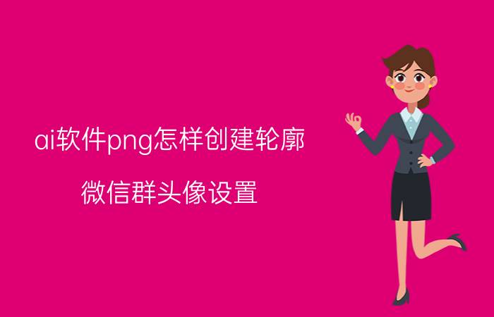 ai软件png怎样创建轮廓 微信群头像设置？